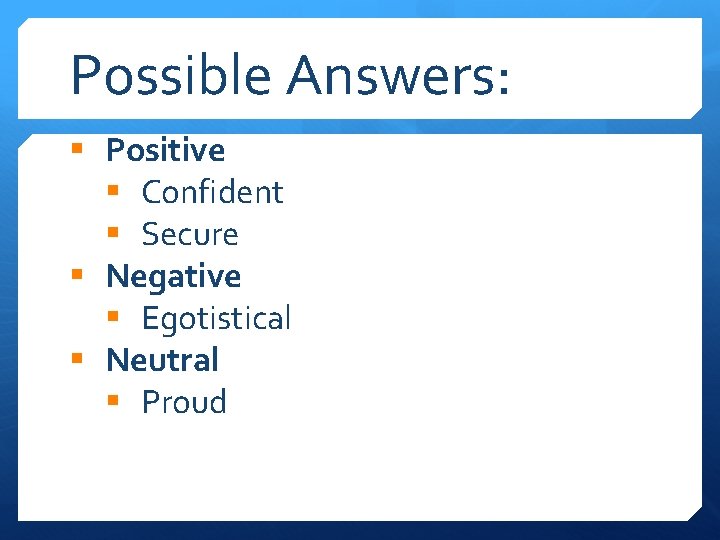 Possible Answers: § Positive § Confident § Secure § Negative § Egotistical § Neutral