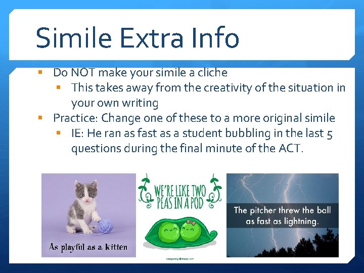 Simile Extra Info § Do NOT make your simile a cliche § This takes