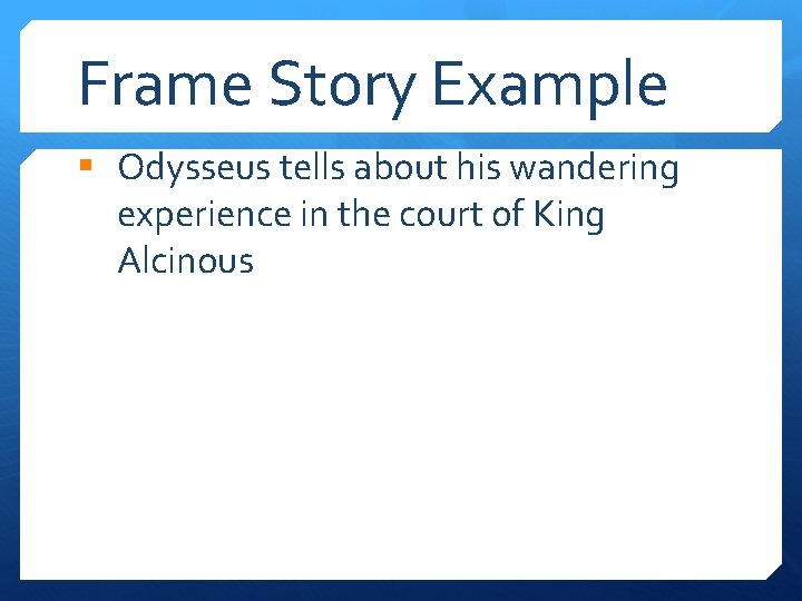 Frame Story Example § Odysseus tells about his wandering experience in the court of