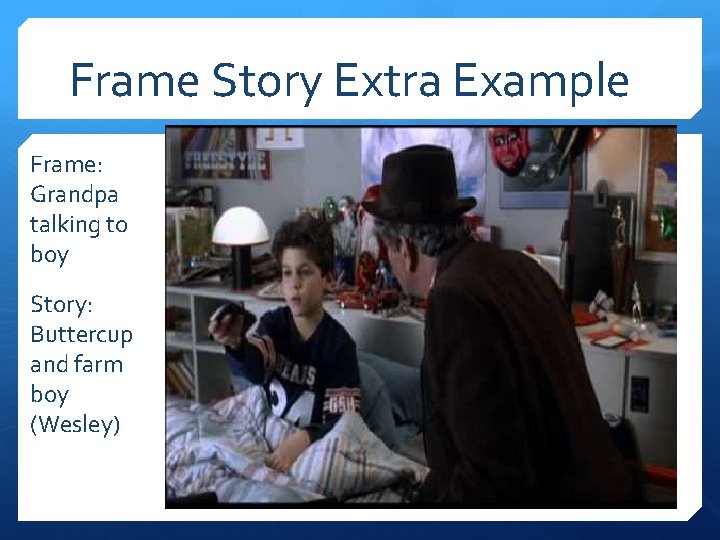 Frame Story Extra Example Frame: Grandpa talking to boy Story: Buttercup and farm boy