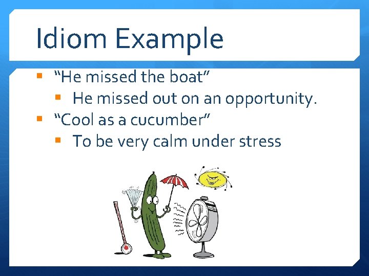 Idiom Example § “He missed the boat” § He missed out on an opportunity.