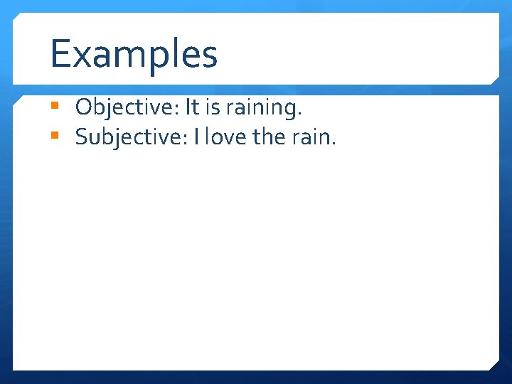 Examples § Objective: It is raining. § Subjective: I love the rain. 