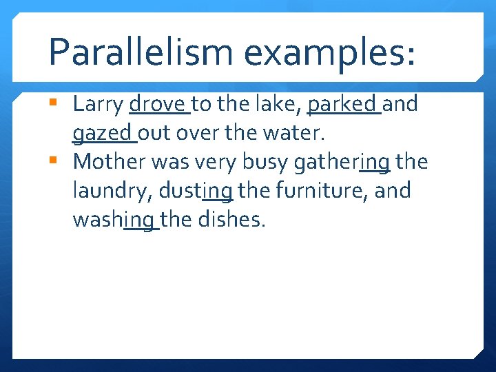 Parallelism examples: § Larry drove to the lake, parked and gazed out over the