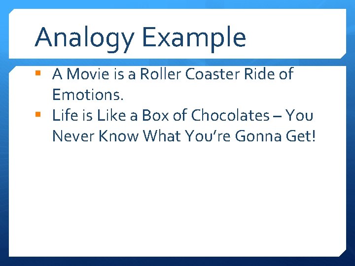 Analogy Example § A Movie is a Roller Coaster Ride of Emotions. § Life