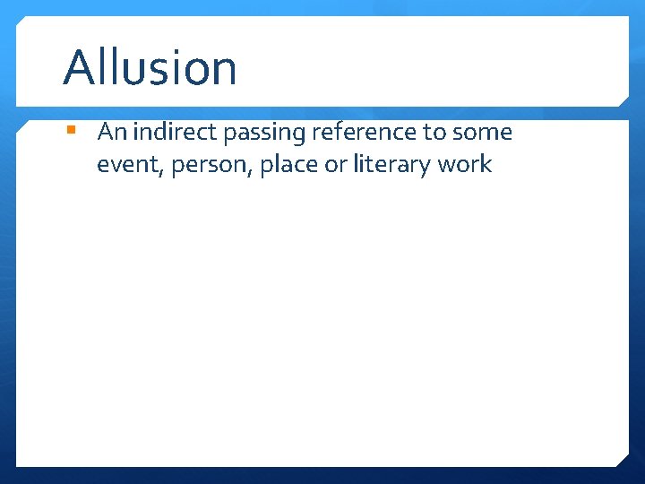 Allusion § An indirect passing reference to some event, person, place or literary work