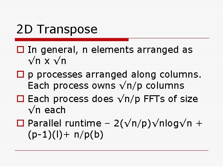 2 D Transpose o In general, n elements arranged as √n x √n o