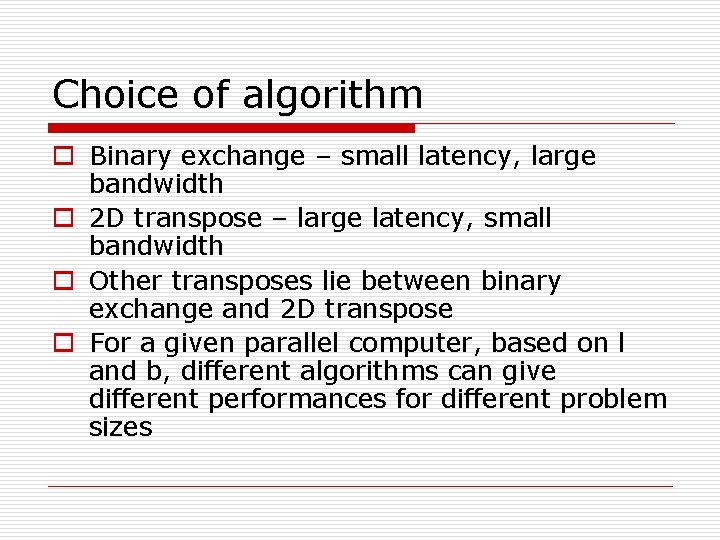 Choice of algorithm o Binary exchange – small latency, large bandwidth o 2 D