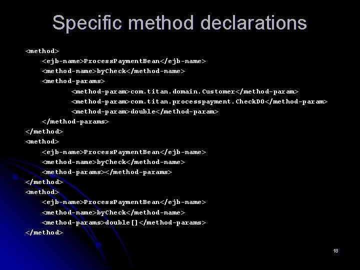Specific method declarations <method> <ejb-name>Process. Payment. Bean</ejb-name> <method-name>by. Check</method-name> <method-params> <method-param>com. titan. domain. Customer</method-param>