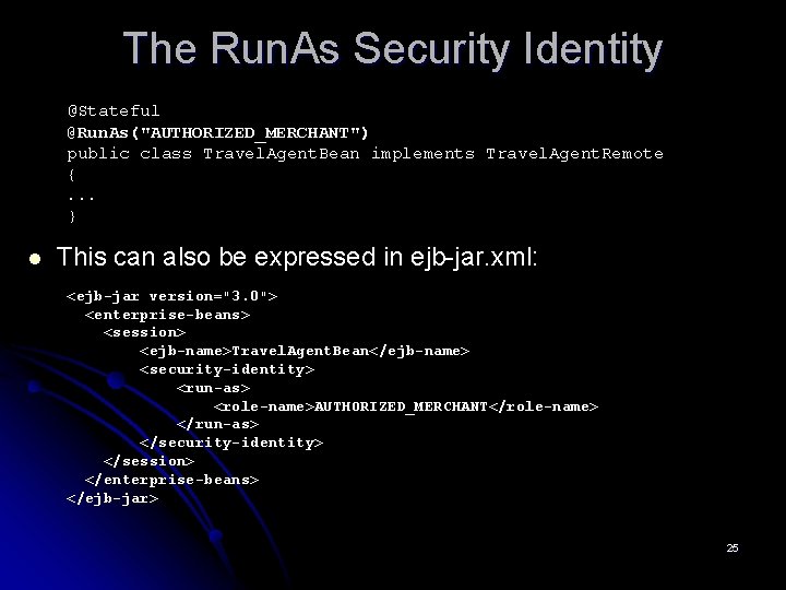 The Run. As Security Identity @Stateful @Run. As("AUTHORIZED_MERCHANT") public class Travel. Agent. Bean implements