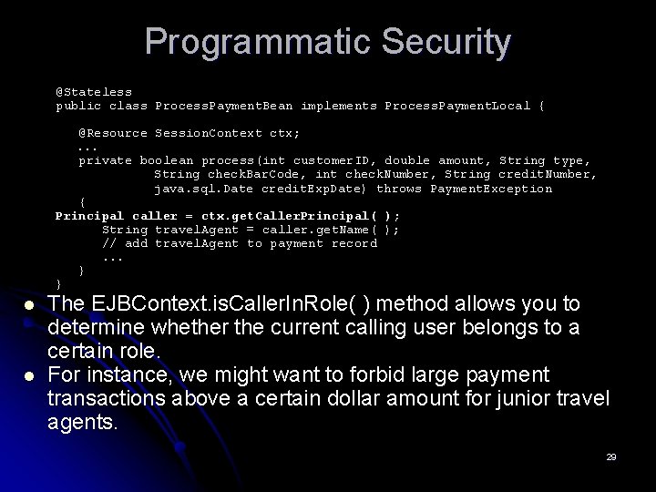 Programmatic Security @Stateless public class Process. Payment. Bean implements Process. Payment. Local { @Resource