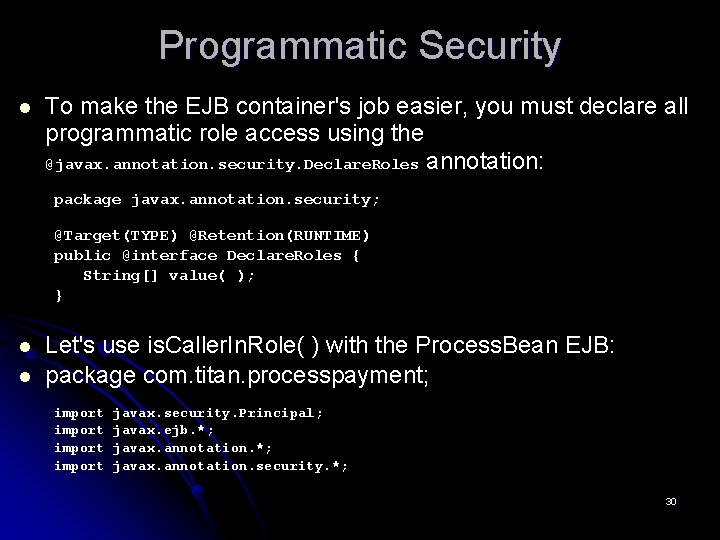 Programmatic Security l To make the EJB container's job easier, you must declare all
