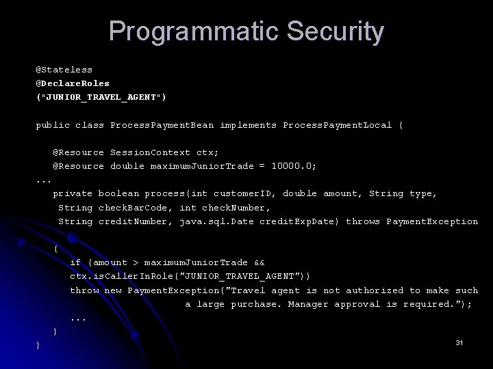 Programmatic Security @Stateless @Declare. Roles ("JUNIOR_TRAVEL_AGENT") public class Process. Payment. Bean implements Process. Payment.