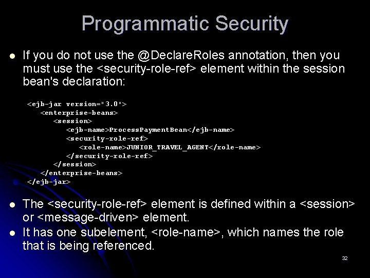 Programmatic Security l If you do not use the @Declare. Roles annotation, then you