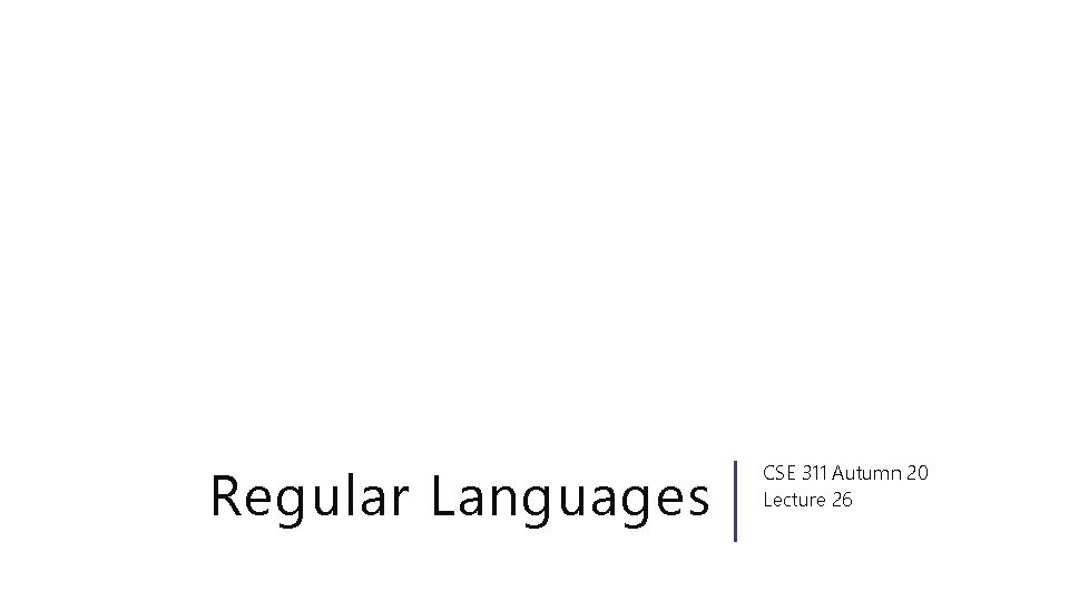 Regular Languages CSE 311 Autumn 20 Lecture 26 