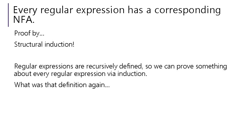 Every regular expression has a corresponding NFA. Proof by… Structural induction! Regular expressions are