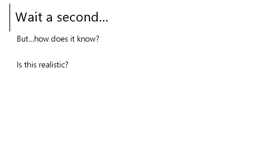 Wait a second… But…how does it know? Is this realistic? 