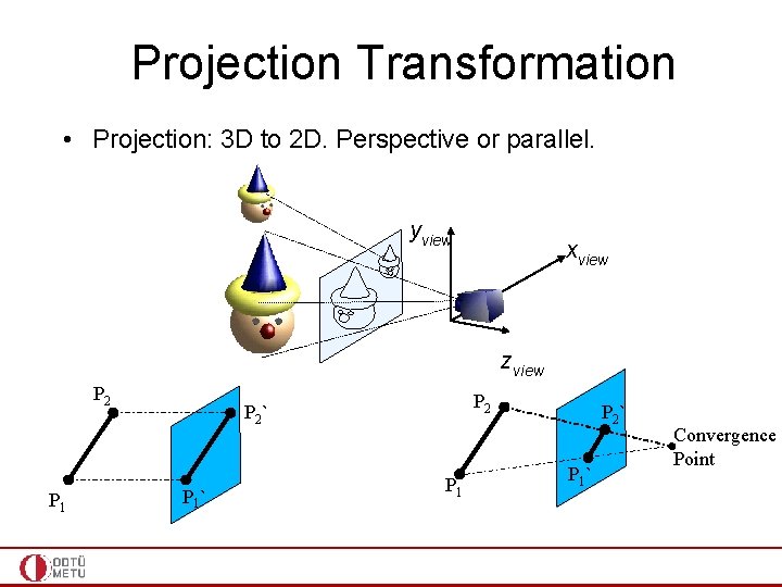 Projection Transformation • Projection: 3 D to 2 D. Perspective or parallel. yview xview Projection Transformation • Projection: 3 D to 2 D. Perspective or parallel. yview xview