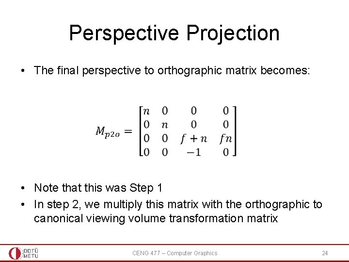 Perspective Projection • The final perspective to orthographic matrix becomes: • Note that this Perspective Projection • The final perspective to orthographic matrix becomes: • Note that this