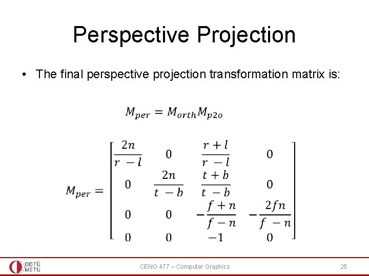 Perspective Projection • The final perspective projection transformation matrix is: CENG 477 – Computer Perspective Projection • The final perspective projection transformation matrix is: CENG 477 – Computer
