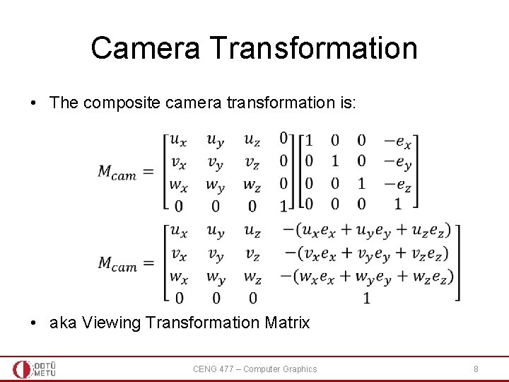 Camera Transformation • The composite camera transformation is: • aka Viewing Transformation Matrix CENG Camera Transformation • The composite camera transformation is: • aka Viewing Transformation Matrix CENG