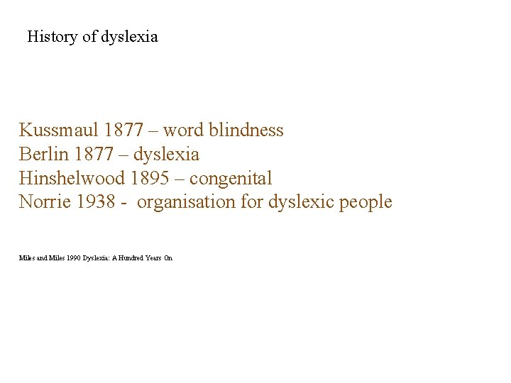 History of dyslexia Kussmaul 1877 – word blindness Berlin 1877 – dyslexia Hinshelwood 1895