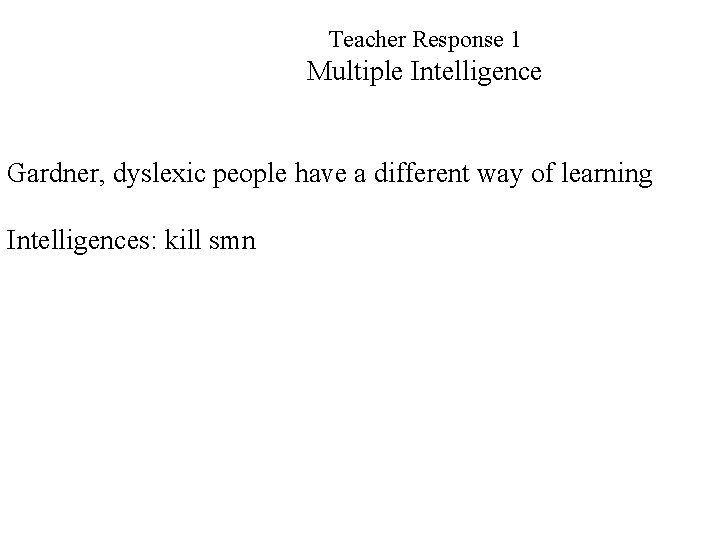Teacher Response 1 Multiple Intelligence Gardner, dyslexic people have a different way of learning