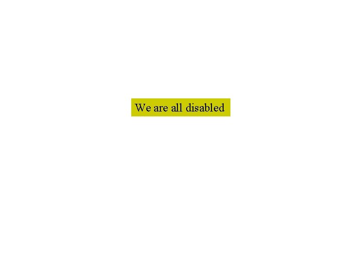 We are all disabled 