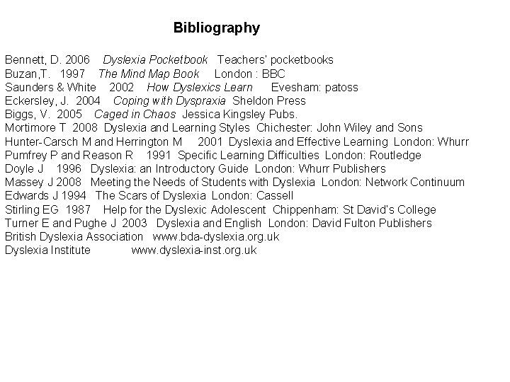 Bibliography Bennett, D. 2006 Dyslexia Pocketbook Teachers’ pocketbooks Buzan, T. 1997 The Mind Map