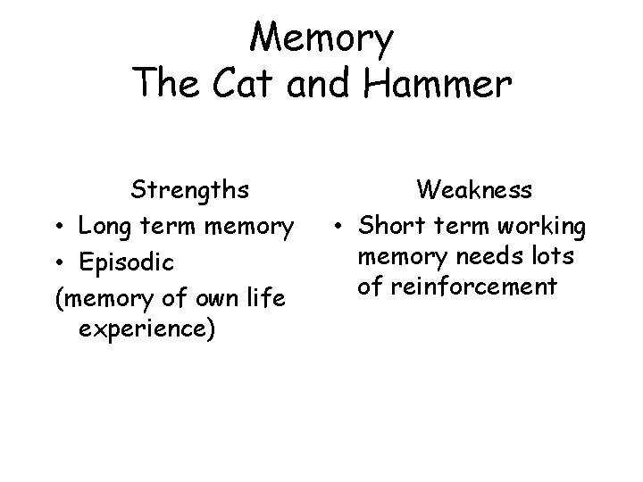 Memory The Cat and Hammer Strengths • Long term memory • Episodic (memory of