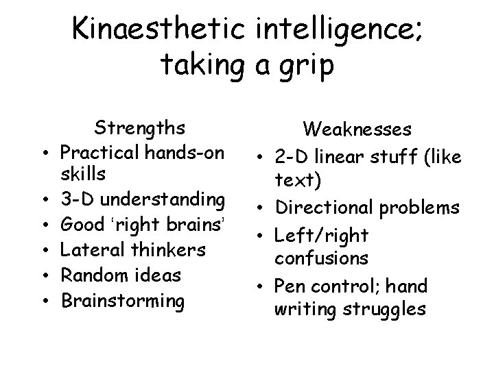 Kinaesthetic intelligence; taking a grip • • • Strengths Practical hands-on skills 3 -D