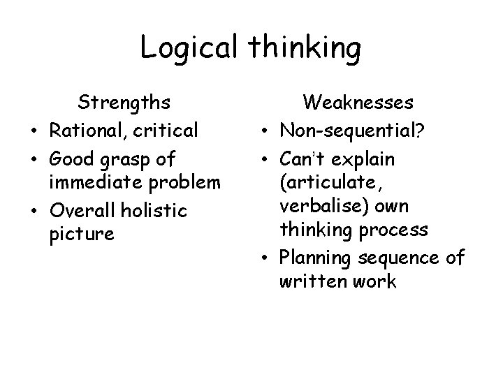 Logical thinking Strengths • Rational, critical • Good grasp of immediate problem • Overall