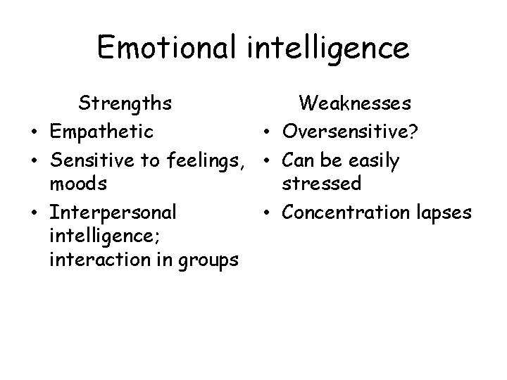 Emotional intelligence Strengths Weaknesses • Empathetic • Oversensitive? • Sensitive to feelings, • Can
