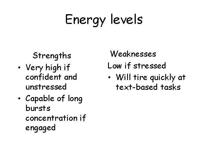 Energy levels Strengths • Very high if confident and unstressed • Capable of long