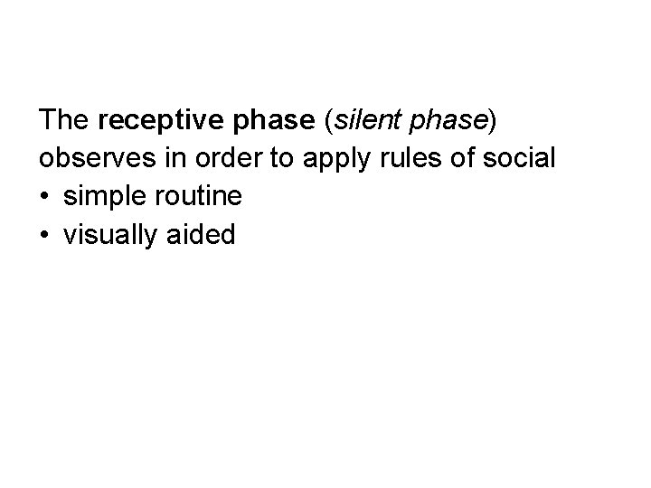 The receptive phase (silent phase) observes in order to apply rules of social •