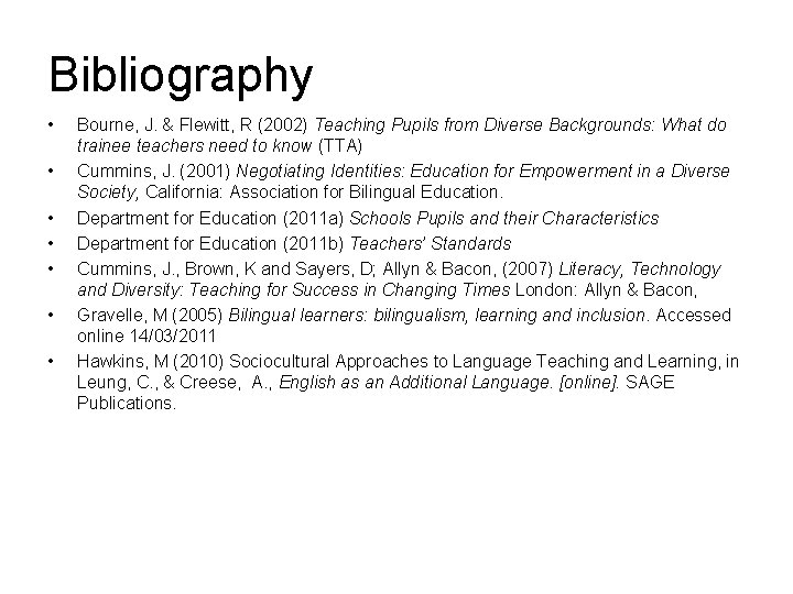 Bibliography • • Bourne, J. & Flewitt, R (2002) Teaching Pupils from Diverse Backgrounds: