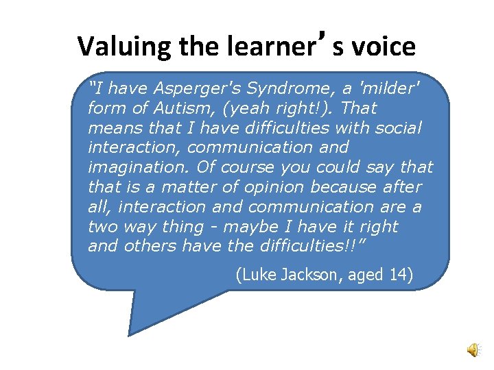 Valuing the learner’s voice “I have Asperger's Syndrome, a 'milder' form of Autism, (yeah