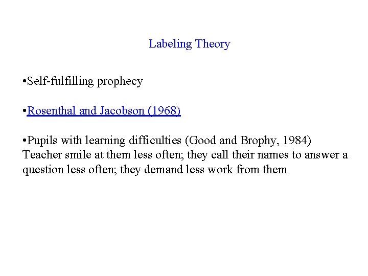 Labeling Theory • Self-fulfilling prophecy • Rosenthal and Jacobson (1968) • Pupils with learning