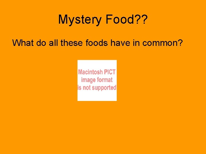 Mystery Food? ? What do all these foods have in common? 