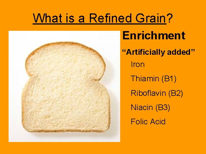 What is a Refined Grain? Enrichment “Artificially added” Iron Thiamin (B 1) Riboflavin (B