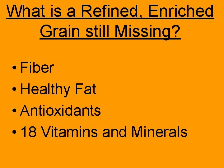What is a Refined, Enriched Grain still Missing? • Fiber • Healthy Fat •