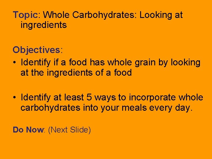 Topic: Whole Carbohydrates: Looking at ingredients Objectives: • Identify if a food has whole