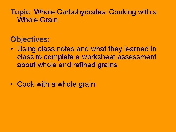 Topic: Whole Carbohydrates: Cooking with a Whole Grain Objectives: • Using class notes and