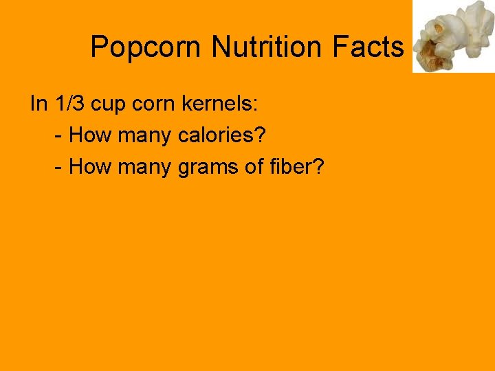 Popcorn Nutrition Facts In 1/3 cup corn kernels: - How many calories? - How
