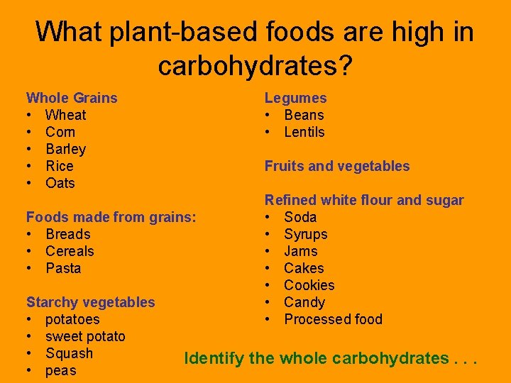 What plant-based foods are high in carbohydrates? Whole Grains • Wheat • Corn •