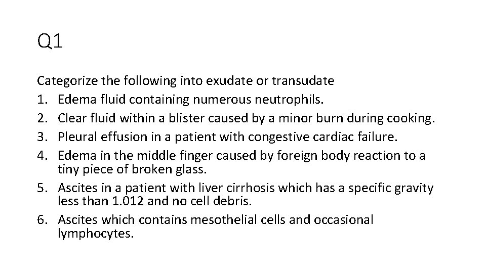 Q 1 Categorize the following into exudate or transudate 1. Edema fluid containing numerous