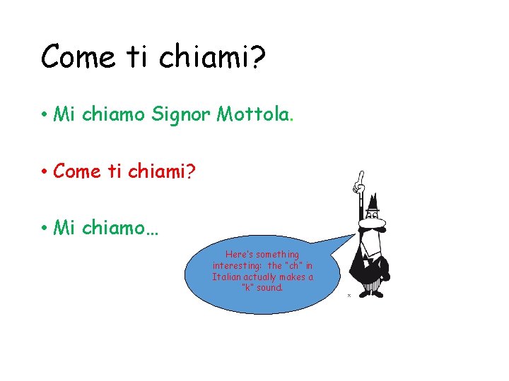 Come ti chiami? • Mi chiamo Signor Mottola. • Come ti chiami? • Mi