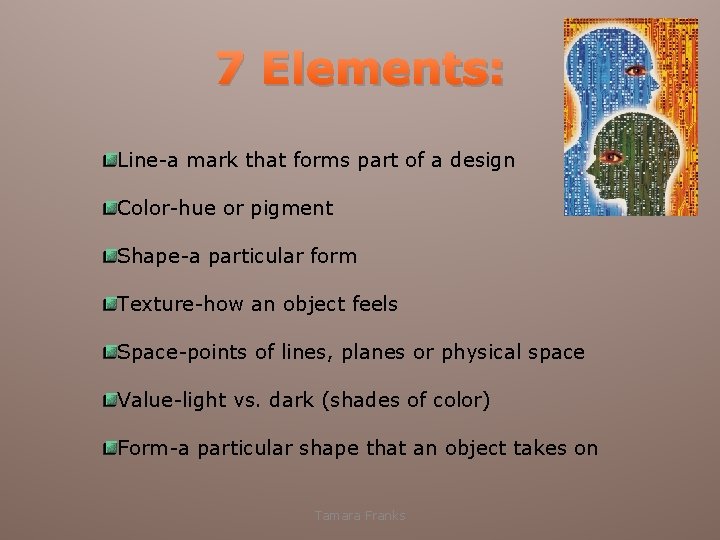 7 Elements: Line-a mark that forms part of a design Color-hue or pigment Shape-a