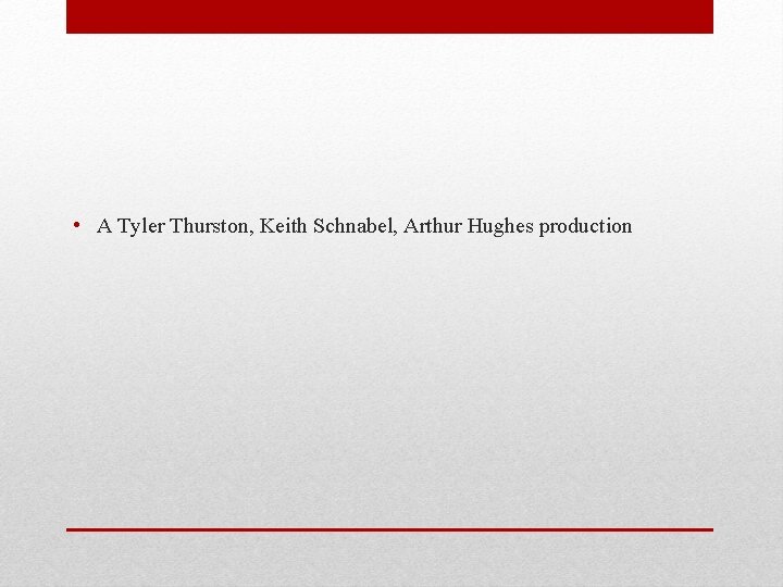  • A Tyler Thurston, Keith Schnabel, Arthur Hughes production 