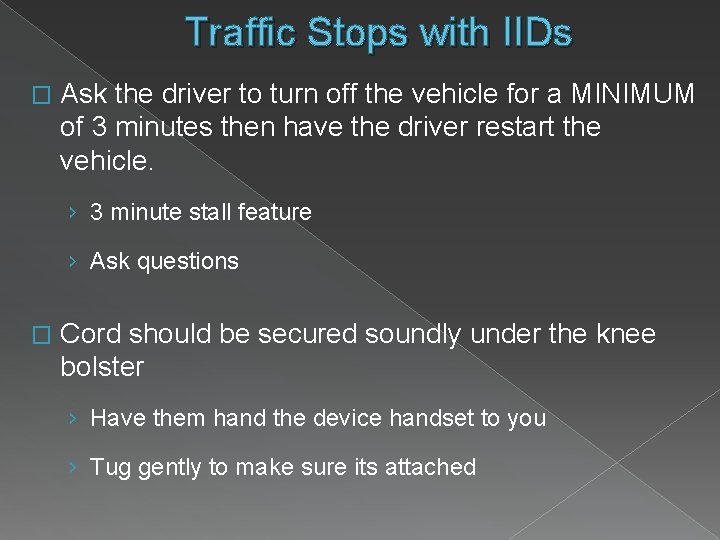 Traffic Stops with IIDs � Ask the driver to turn off the vehicle for