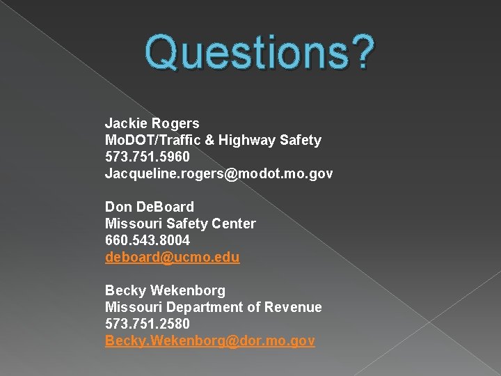 Questions? Jackie Rogers Mo. DOT/Traffic & Highway Safety 573. 751. 5960 Jacqueline. rogers@modot. mo.